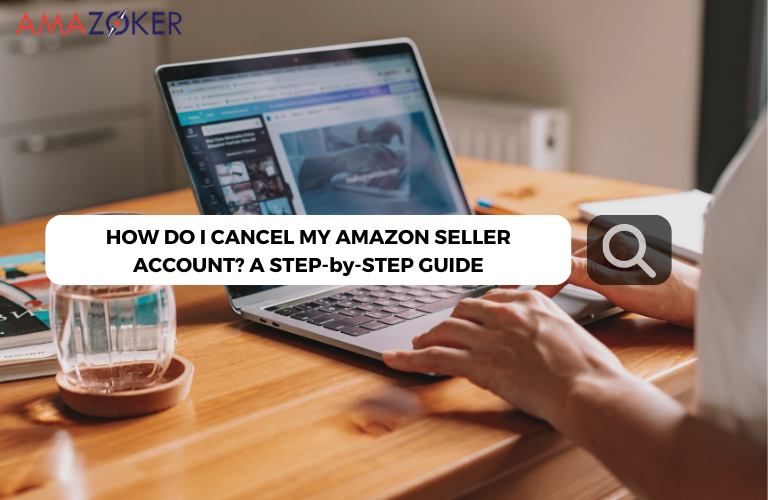 how-do-i-cancel-my-amazon-seller-account How Do I Cancel My Amazon Seller Account? A Step-by-Step Guide